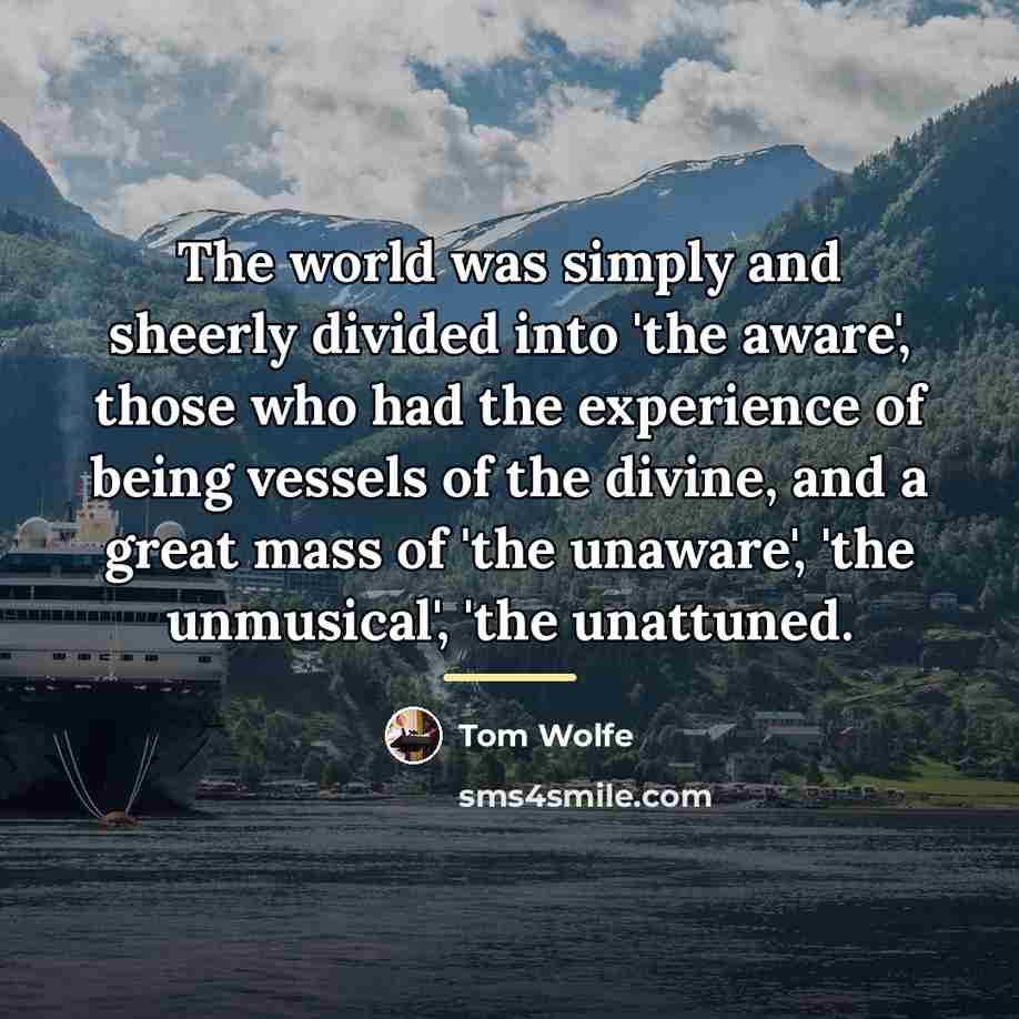 “The world was simply and sheerly divided into 'the aware',…” quote by Tom Wolfe