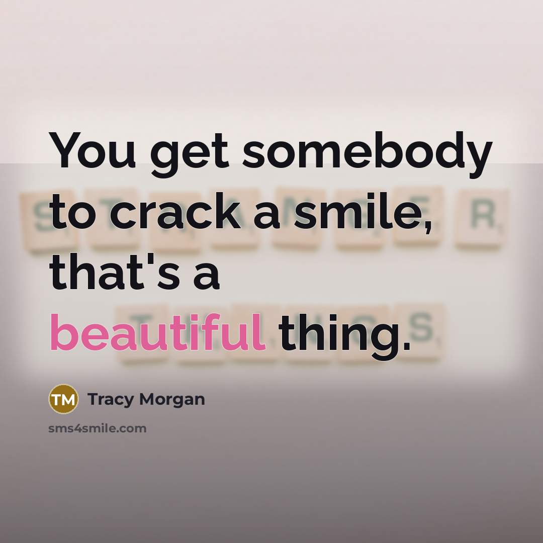 “You get somebody to crack a smile, that's a beautiful…” quote by Tracy Morgan