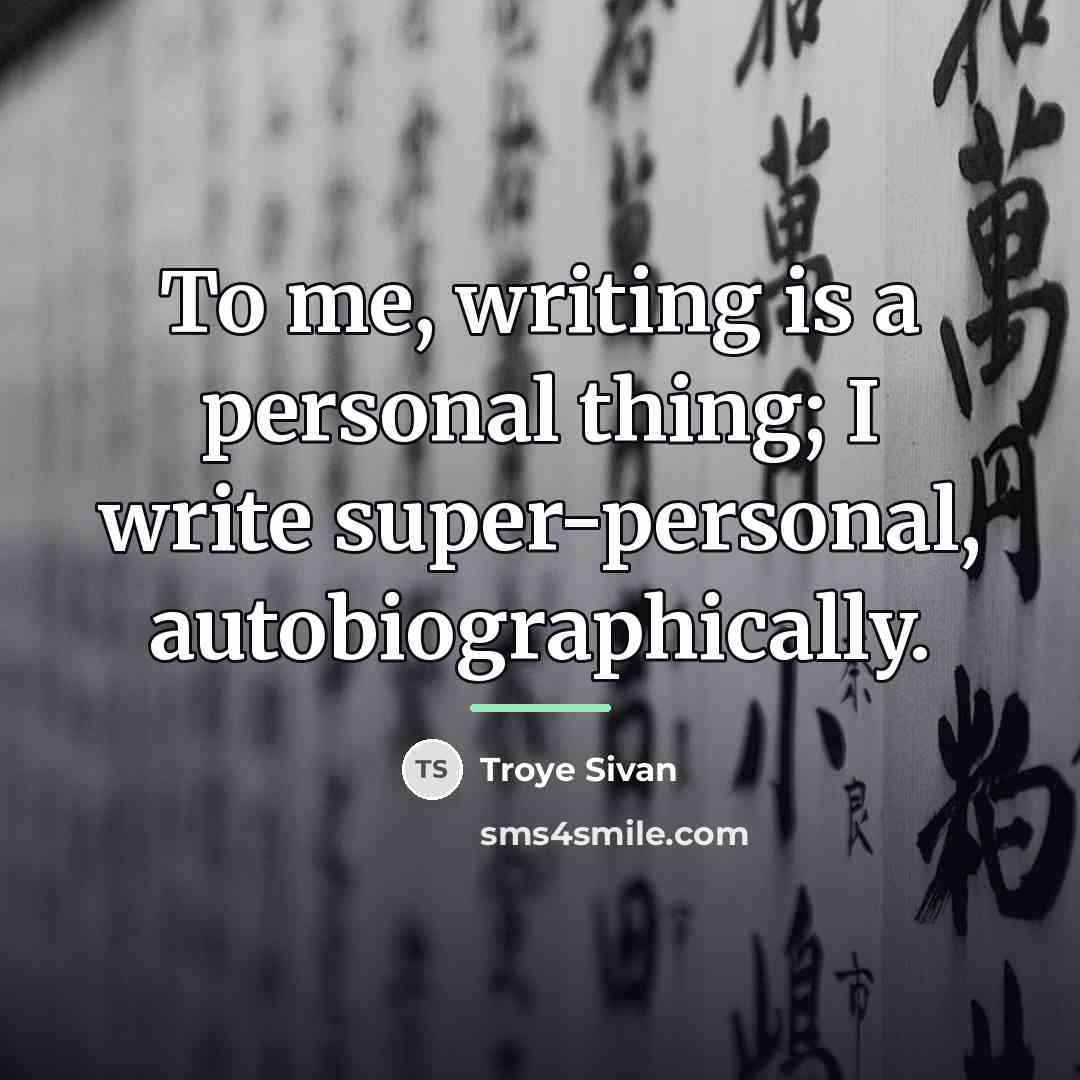 “To me, writing is a personal thing; I write super-personal,…” quote by Troye Sivan
