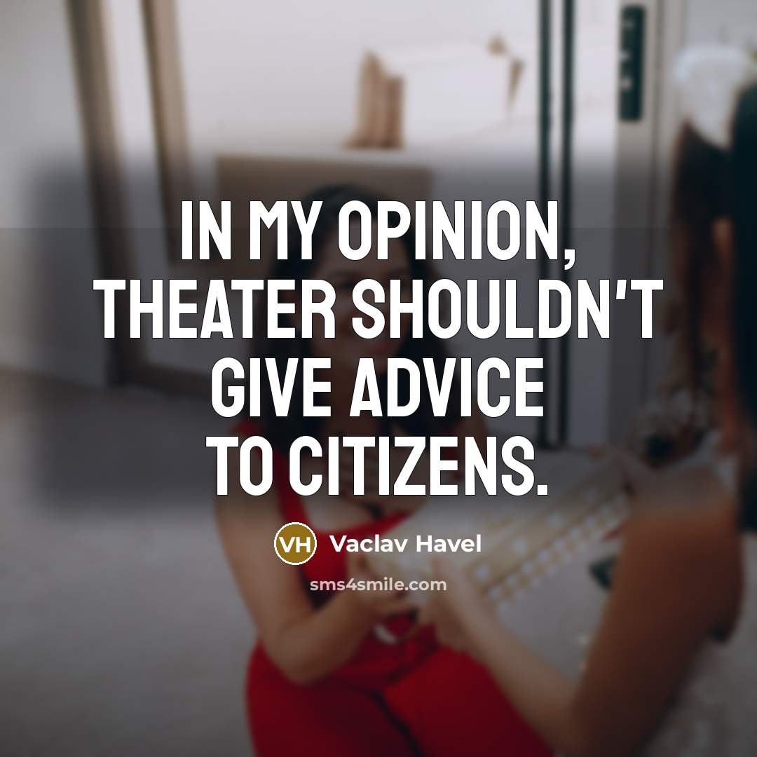 “In my opinion, theater shouldn't give advice to citizens.…” quote by Vaclav Havel