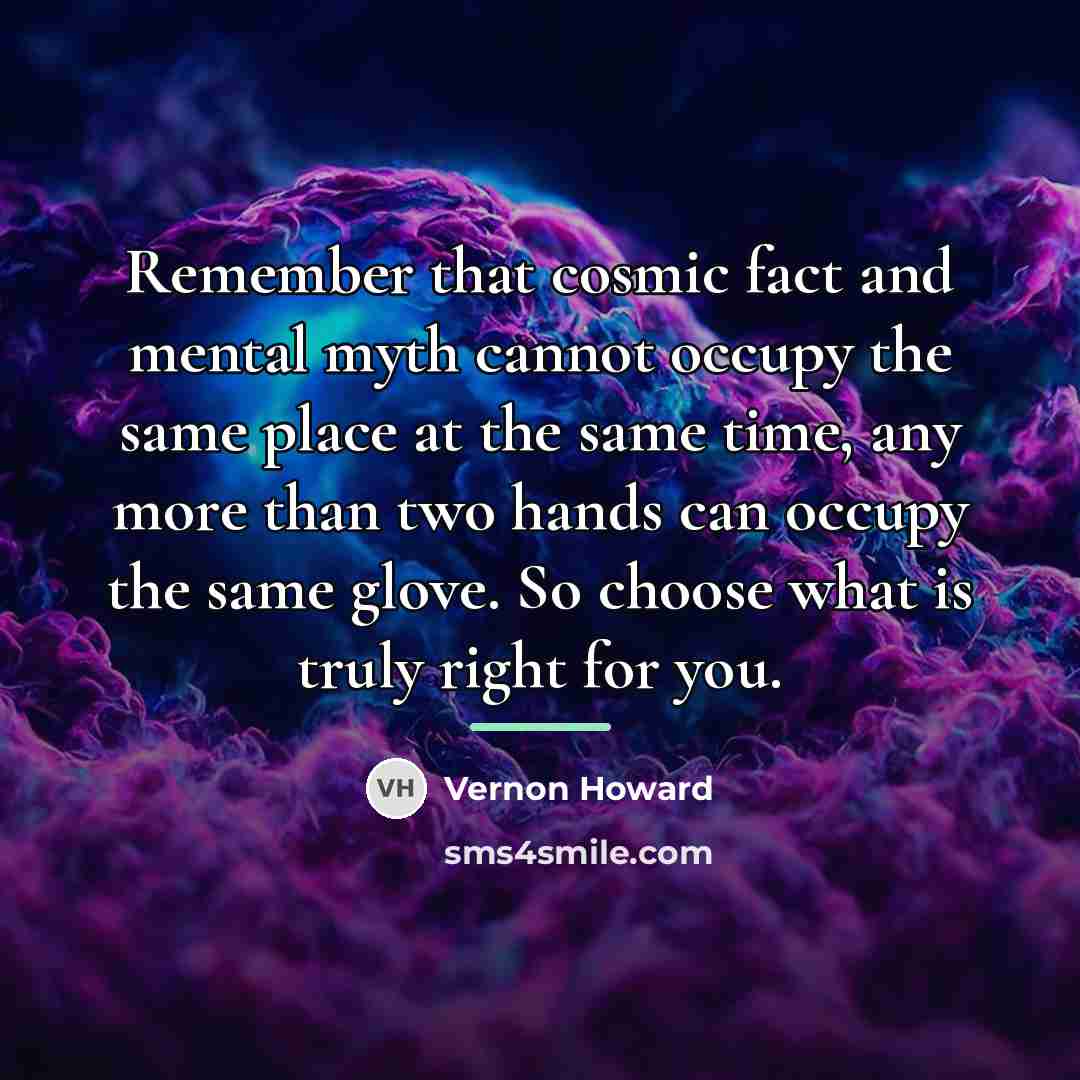 “Remember that cosmic fact and mental myth cannot occupy the…” quote by Vernon Howard