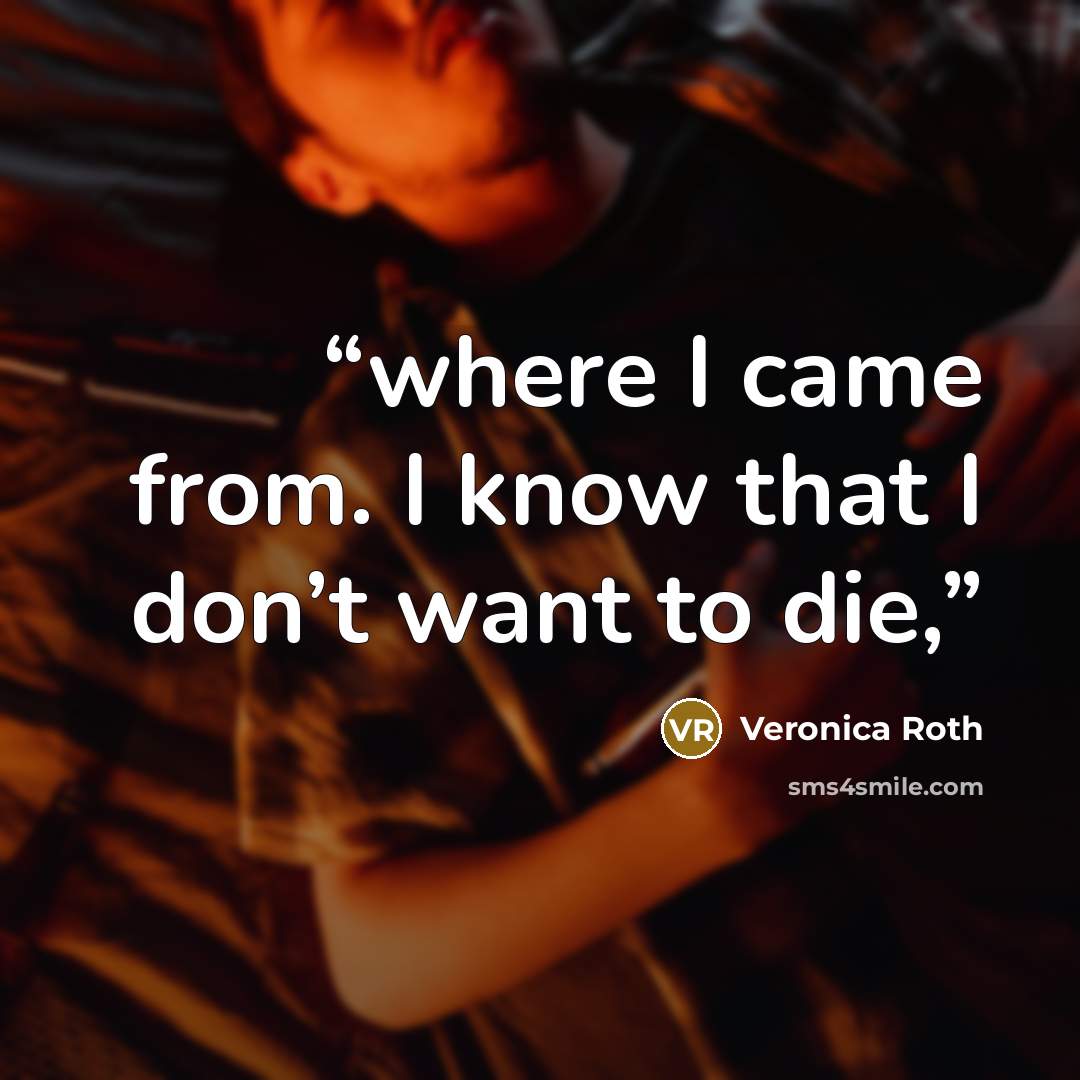 “where I came from. I know that I don’t want to die,” quote by Veronica Roth