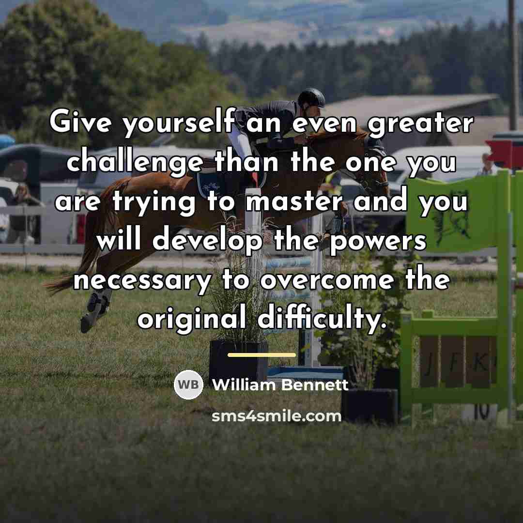 “Give yourself an even greater challenge than the one you…” quote by William Bennett