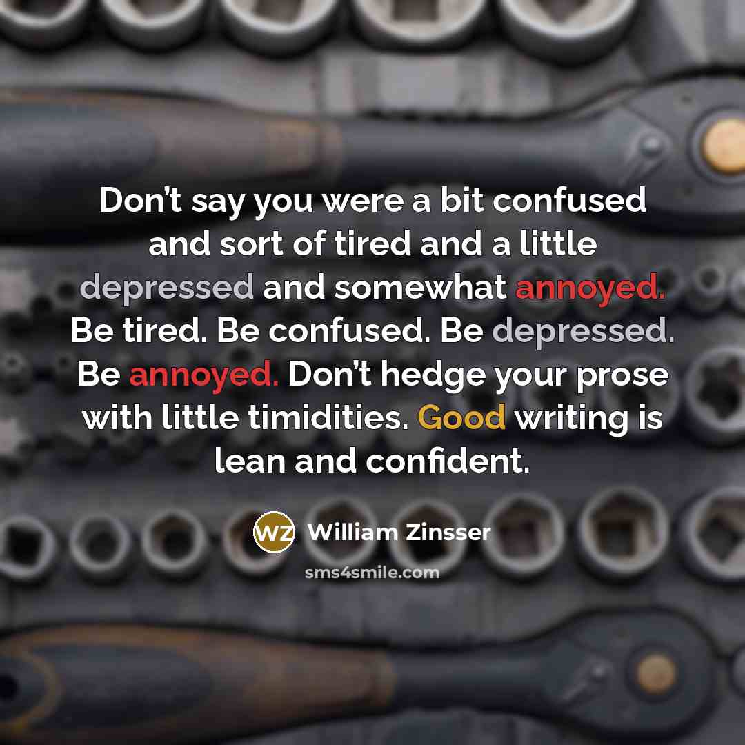 “Don’t say you were a bit confused and sort of…” quote by William Zinsser