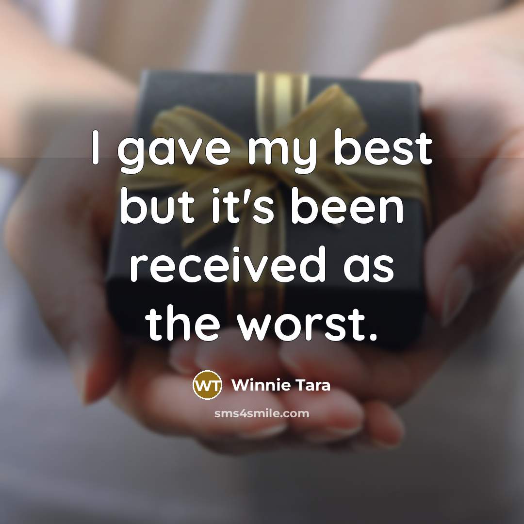 “I gave my best but it's been received as the worst.” quote by Winnie Tara