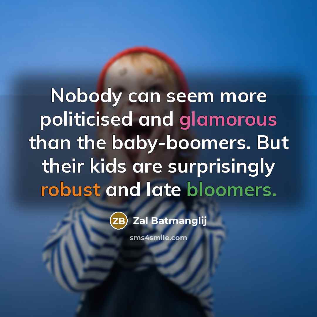 “Nobody can seem more politicised and glamorous than the baby-boomers. But their kids are surprisingly robust and late bloomers.” quote by Zal Batmanglij
