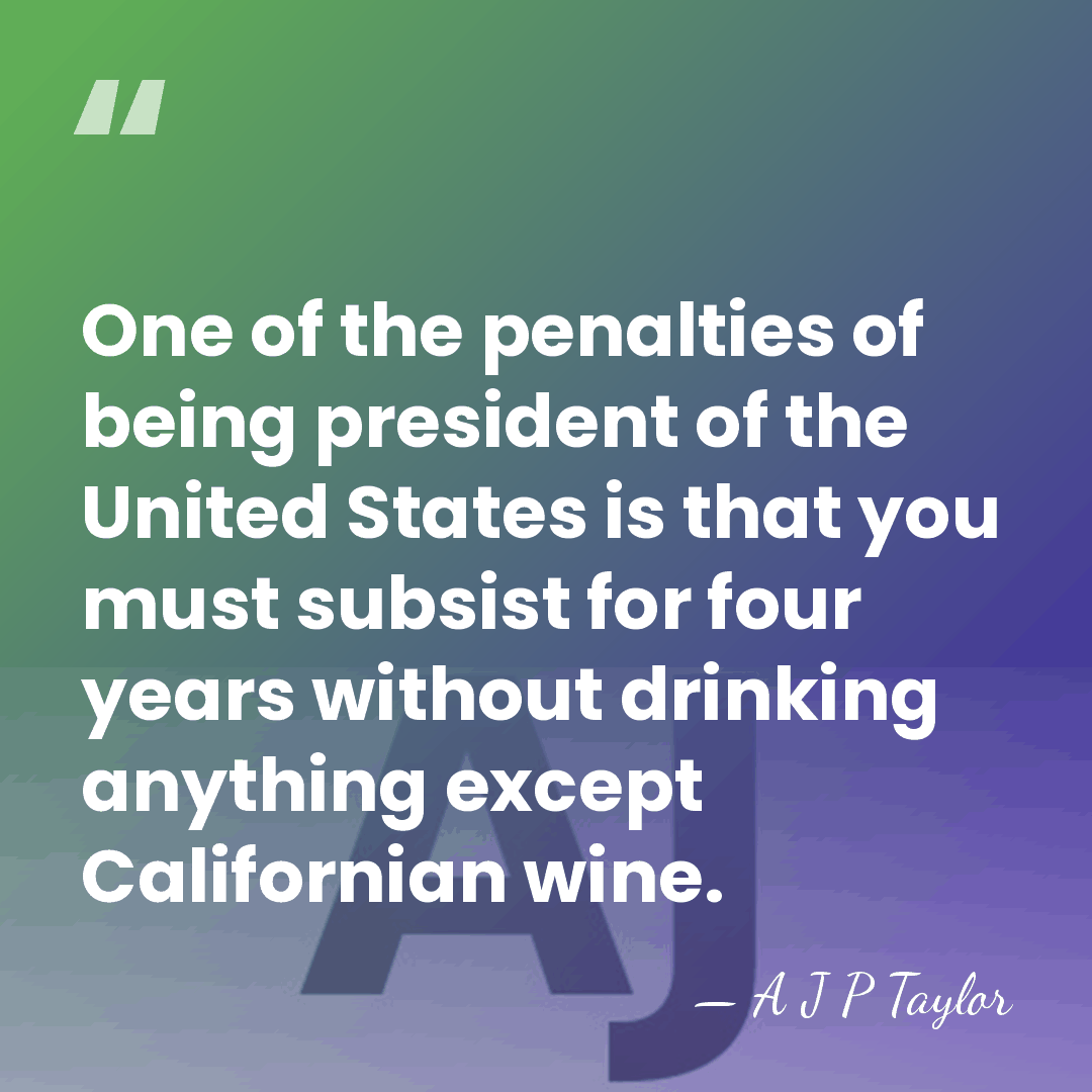 One of the penalties of being president of the United States is&hellip; - A J P Taylor