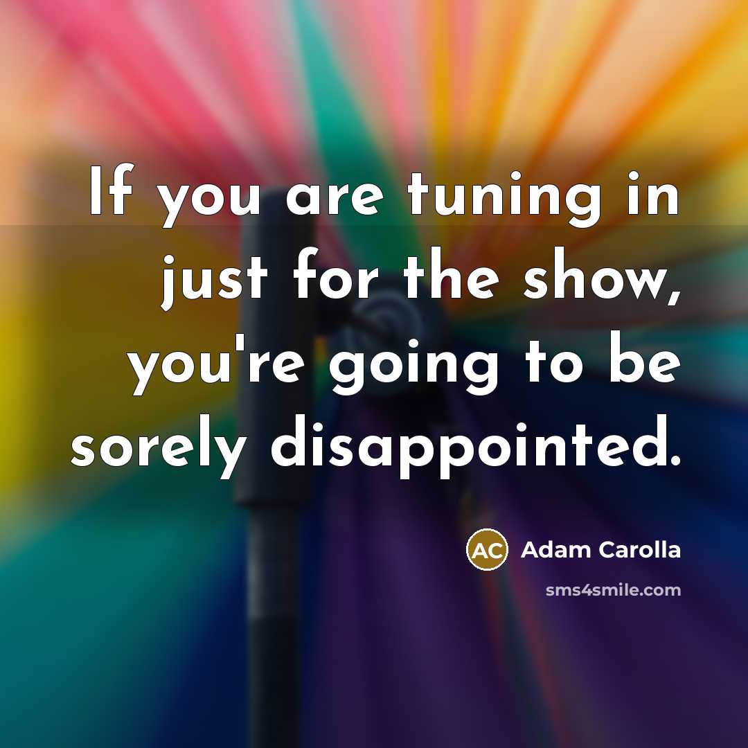 “If you are tuning in just for the show, you're…” quote by Adam Carolla