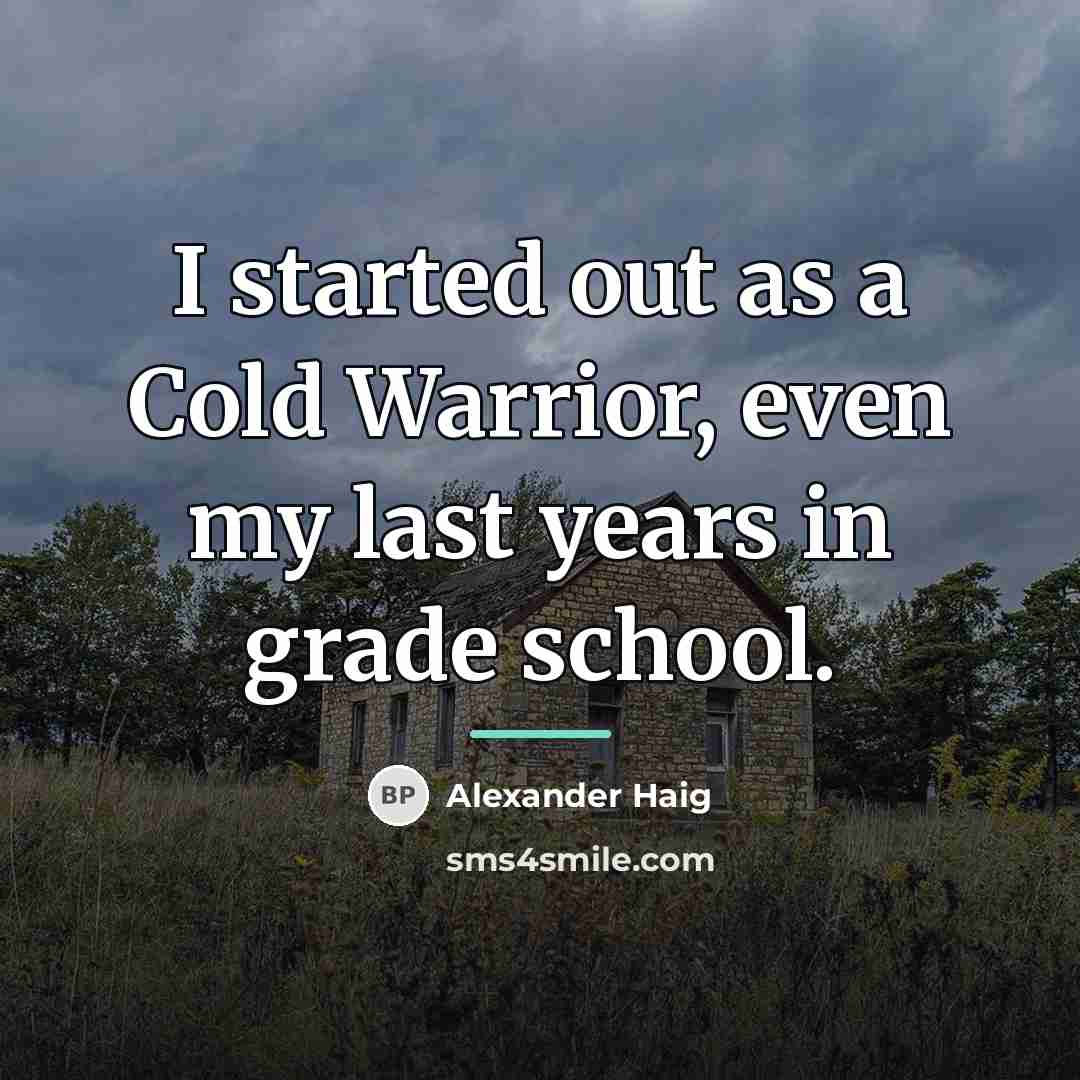 “I started out as a Cold Warrior, even my last…” quote by Alexander Haig