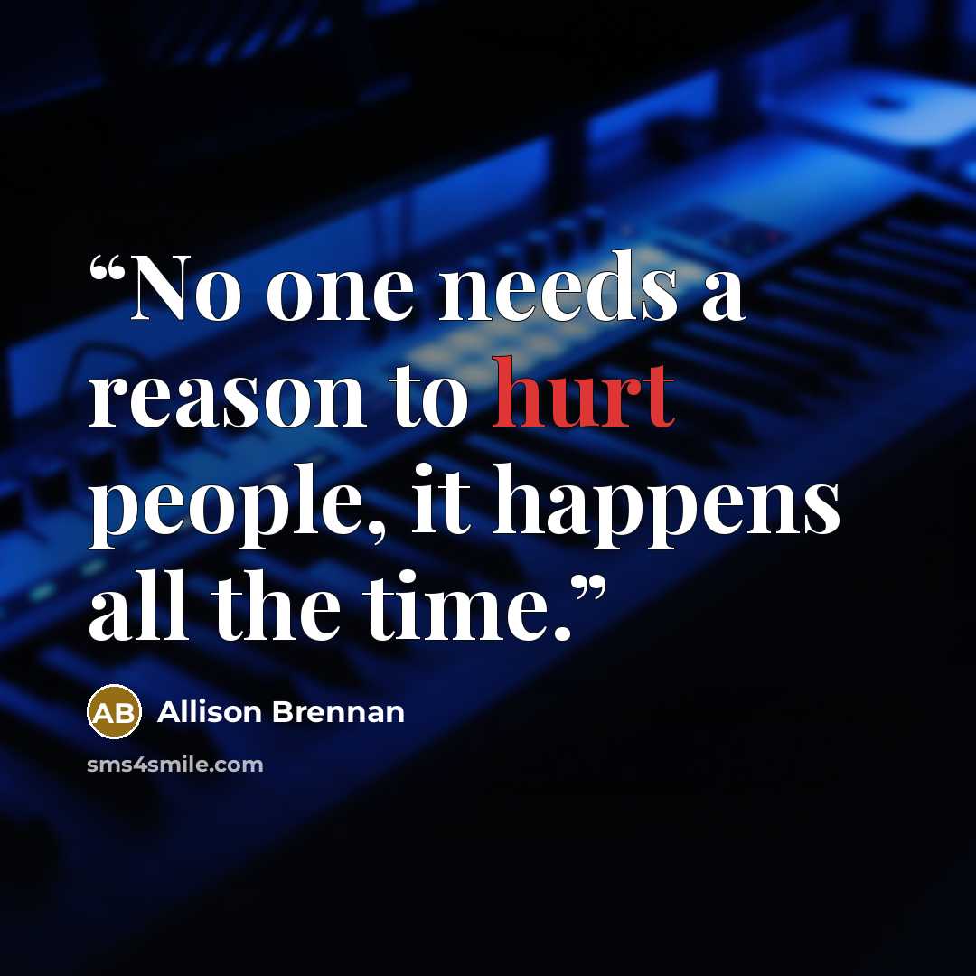 “No one needs a reason to hurt people, it happens all the time.” quote by Allison Brennan