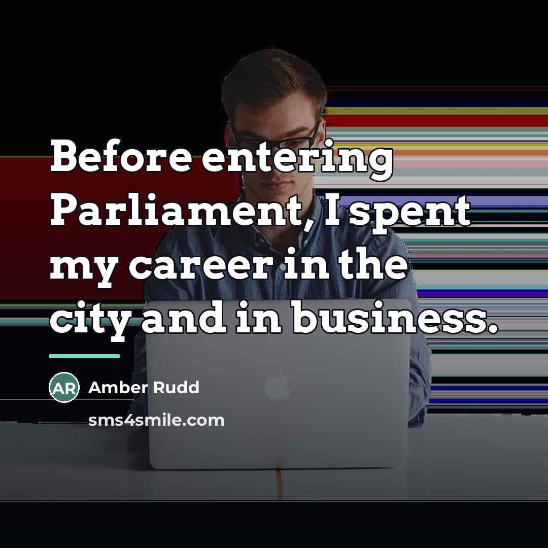 “Before entering Parliament, I spent my career in the city…” quote by Amber Rudd