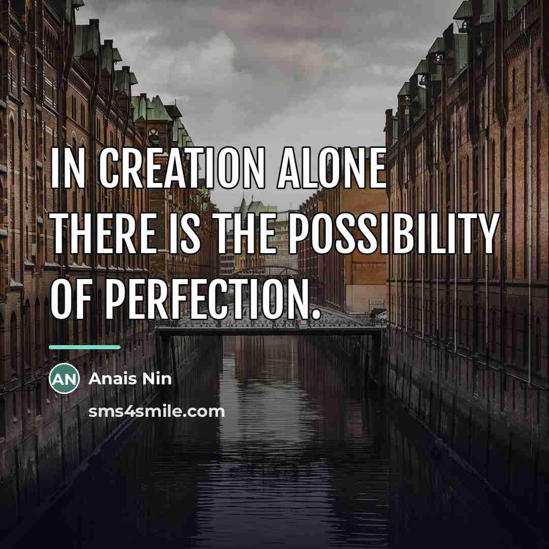“In creation alone there is the possibility of perfection.…” quote by Anais Nin