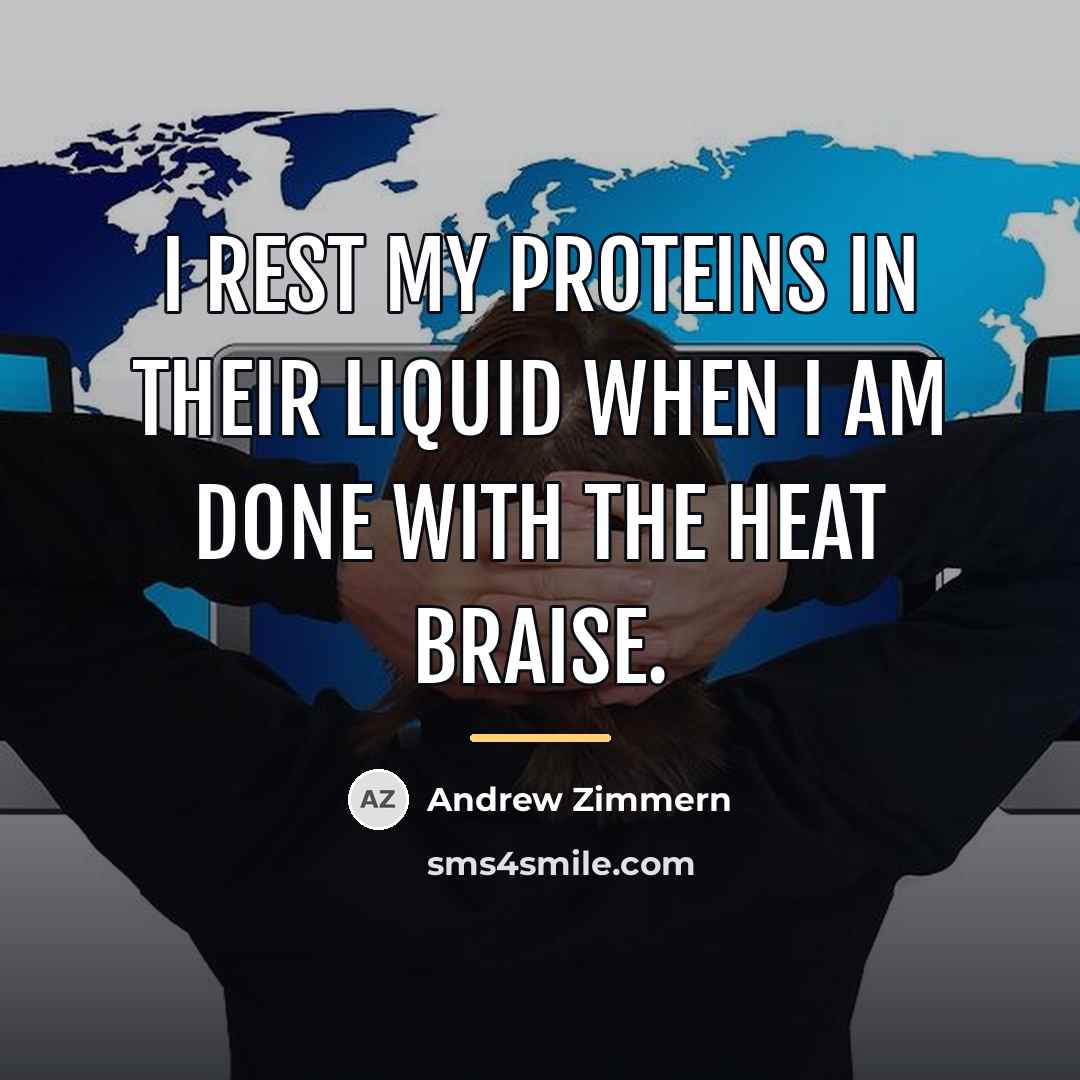 “I rest my proteins in their liquid when I am…” quote by Andrew Zimmern
