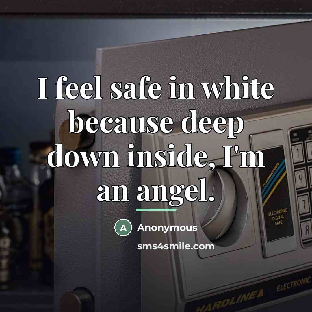 “I feel safe in white because deep down inside, I'm…” quote by Anonymous