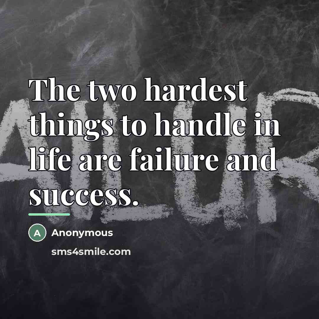 “The two hardest things to handle in life are failure…” quote by Anonymous
