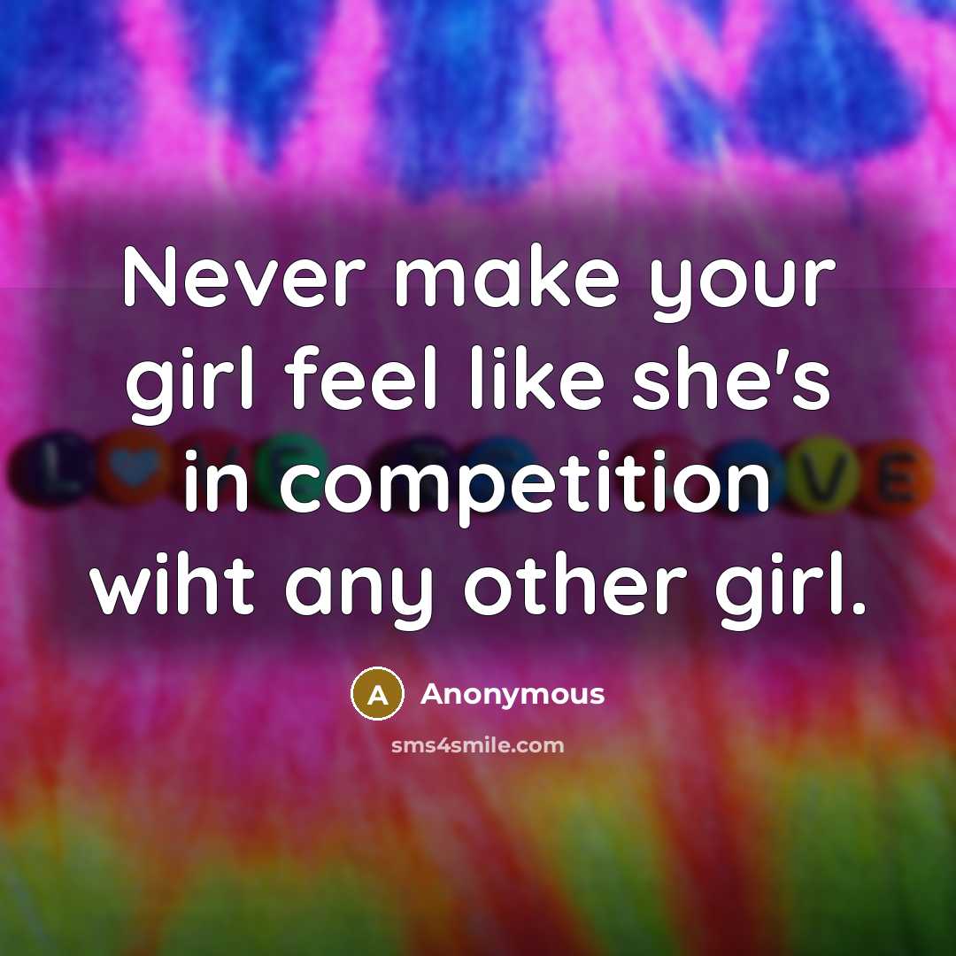 “Never make your girl feel like she's in competition wiht any other girl.” quote by Anonymous