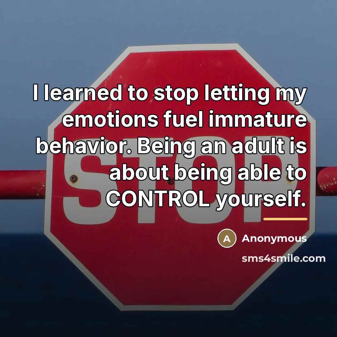“I learned to stop letting my emotions fuel immature behavior.…” quote by Anonymous