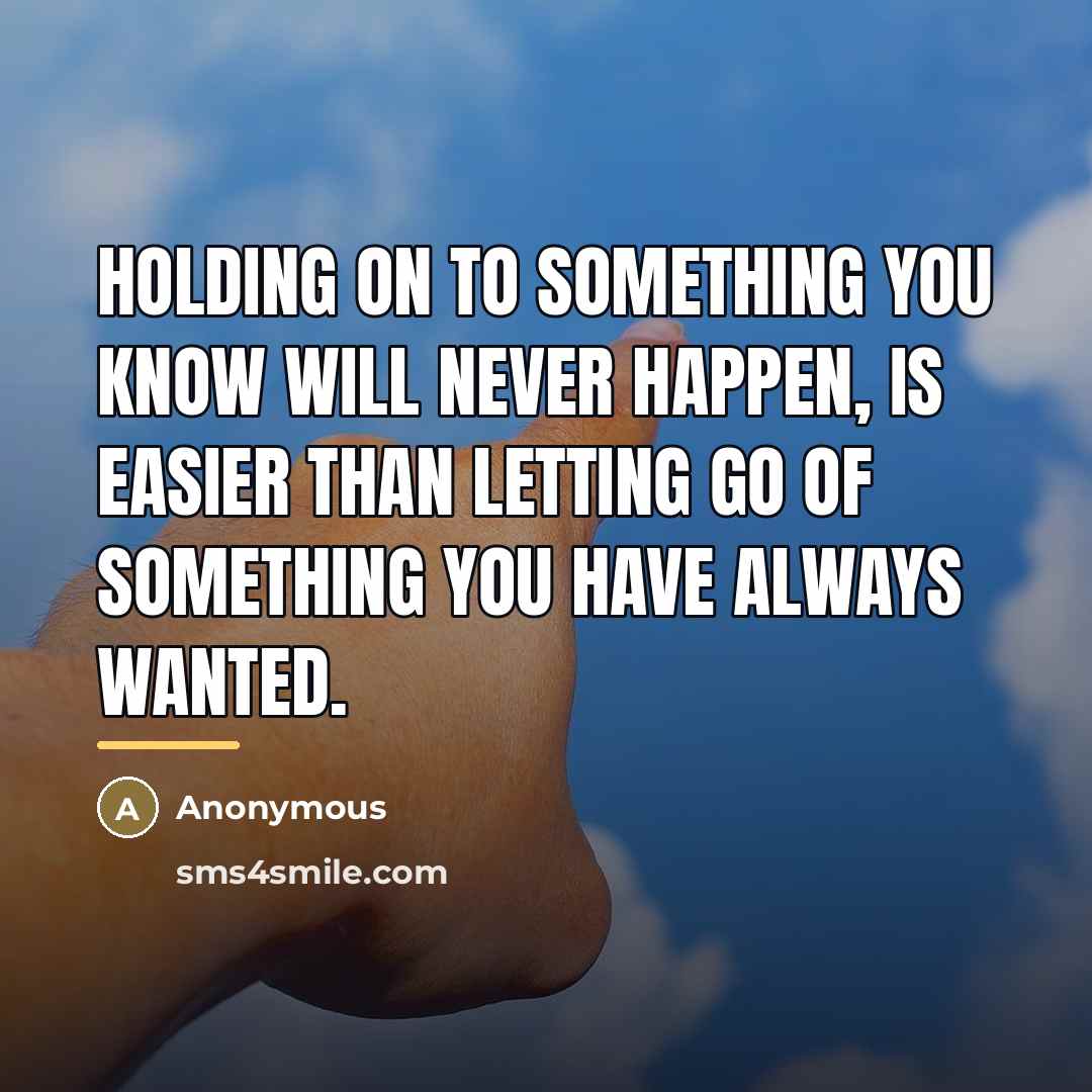 “Holding on to something you know will never happen, is…” quote by Anonymous
