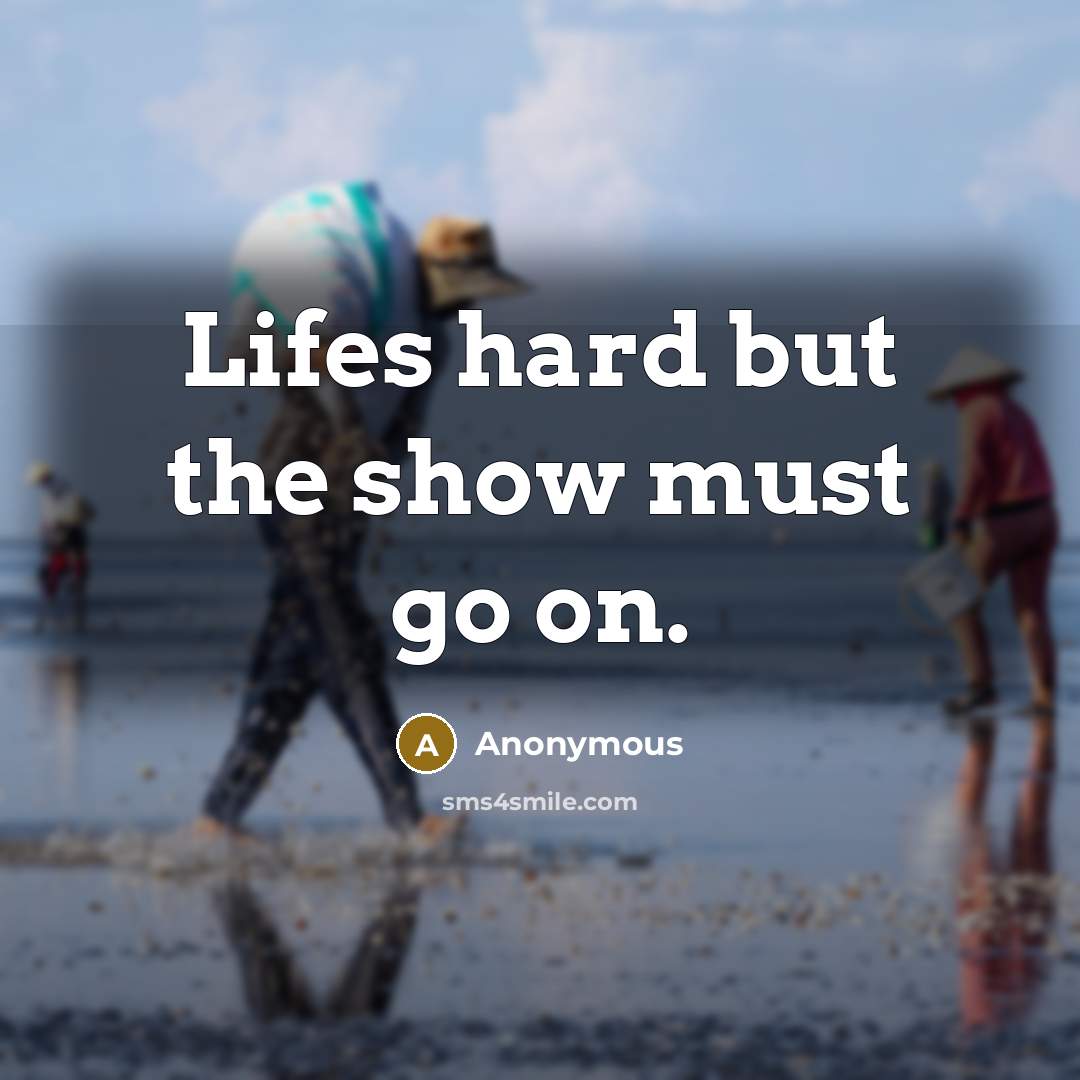 “Lifes hard but the show must go on.…” quote by Anonymous