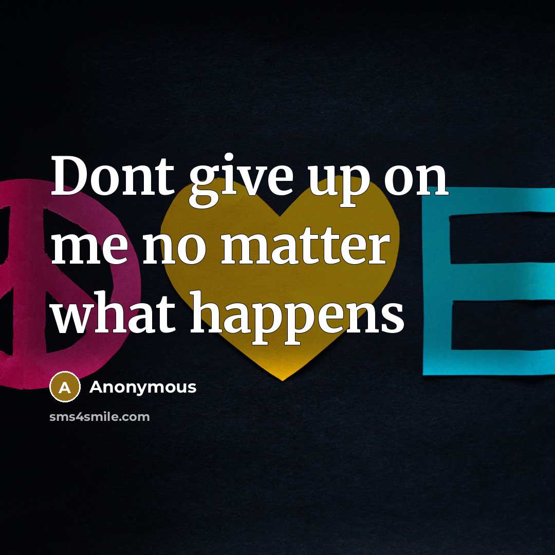 “Dont give up on me no matter what happens…” quote by Anonymous