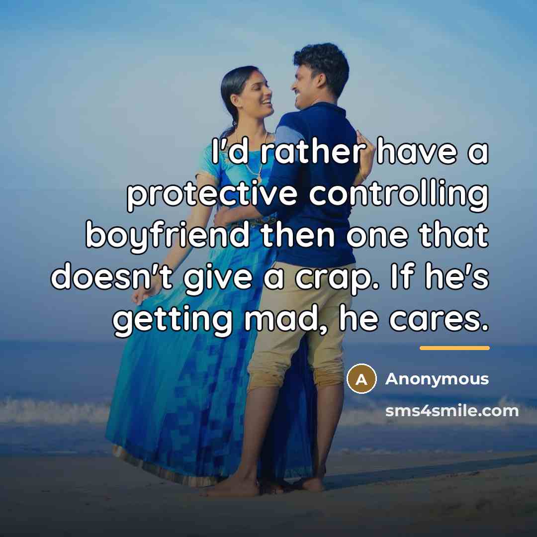 “I'd rather have a protective controlling boyfriend then one that…” quote by Anonymous