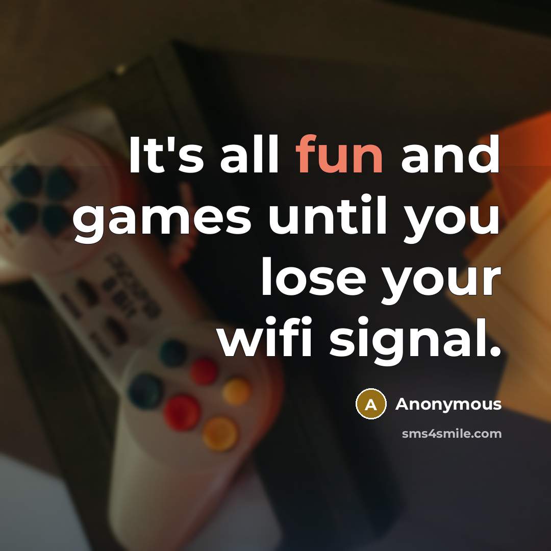 “It's all fun and games until you lose your wifi…” quote by Anonymous