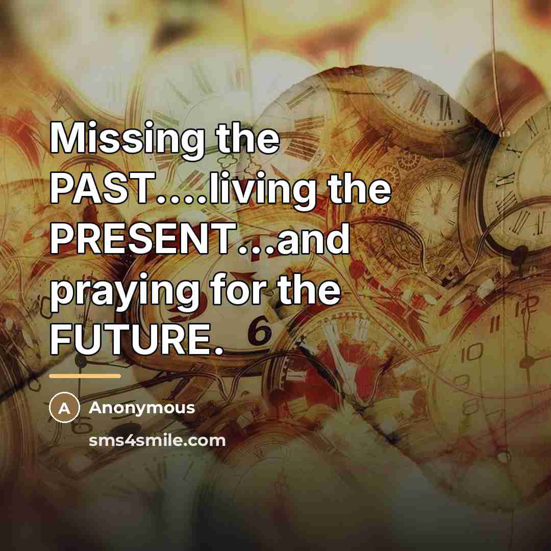 “Missing the PAST....living the PRESENT...and praying for the FUTURE.…” quote by Anonymous