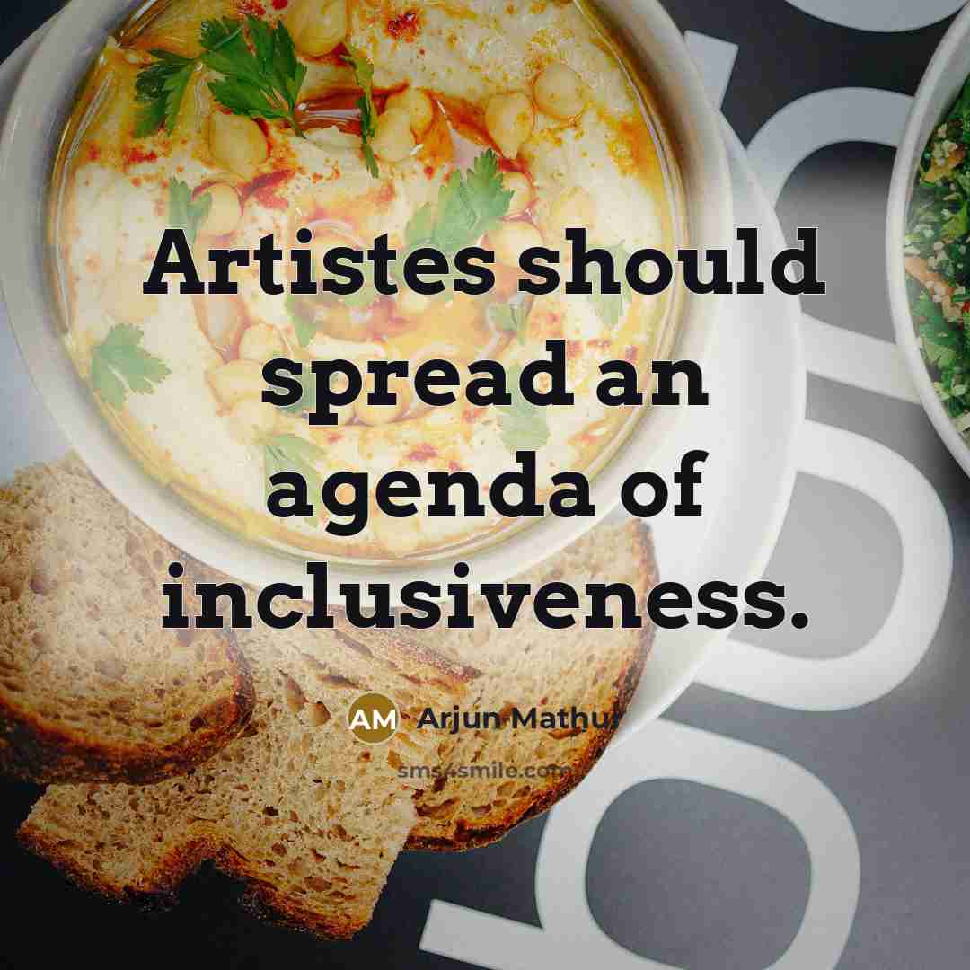 “Artistes should spread an agenda of inclusiveness.…” quote by Arjun Mathur