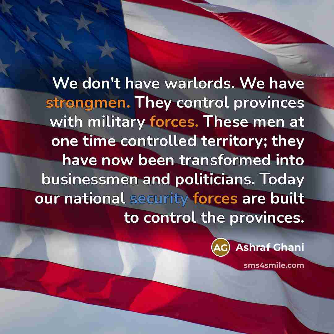 “We don't have warlords. We have strongmen. They control provinces…” quote by Ashraf Ghani