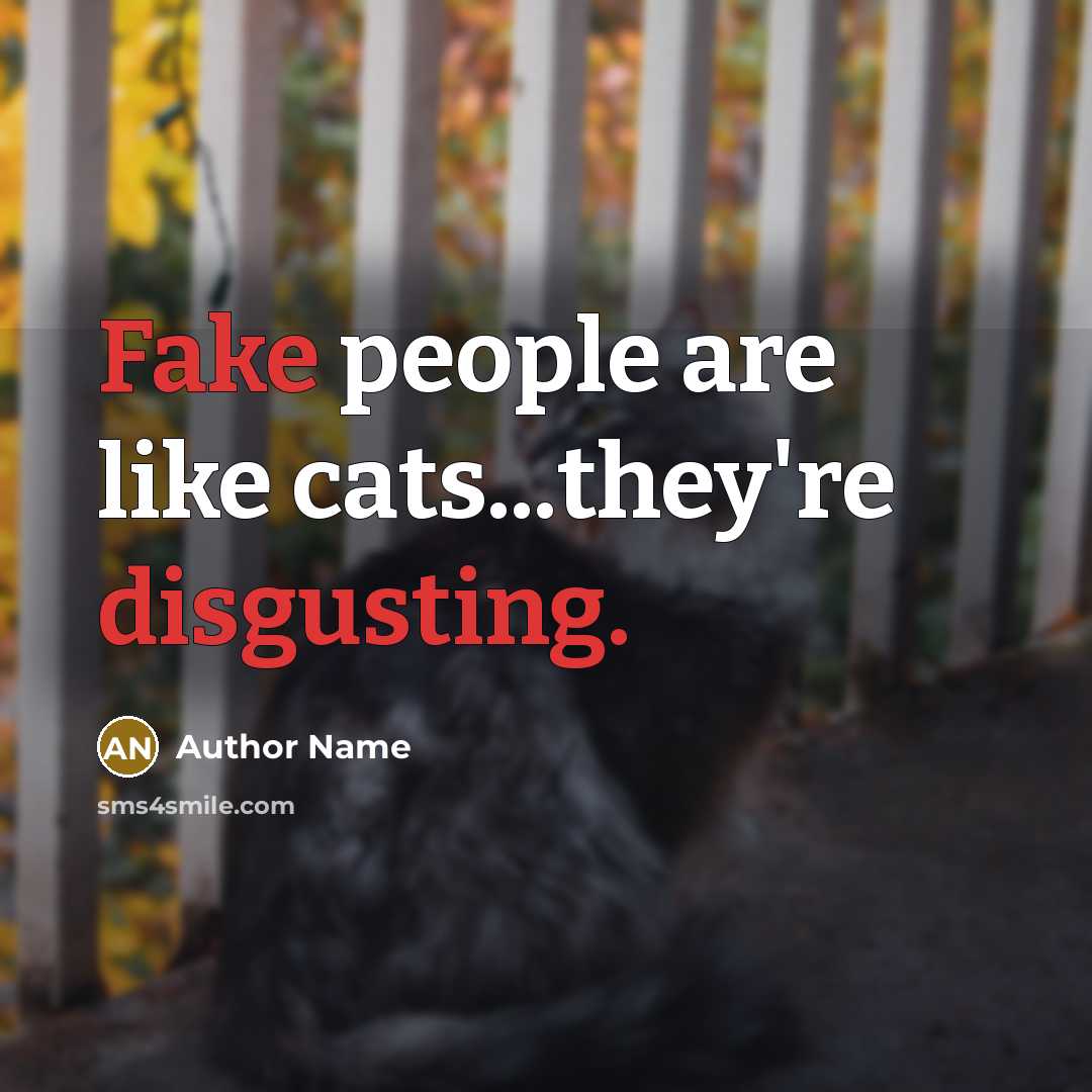 “Fake people are like cats...they're disgusting.” quote by Author Name