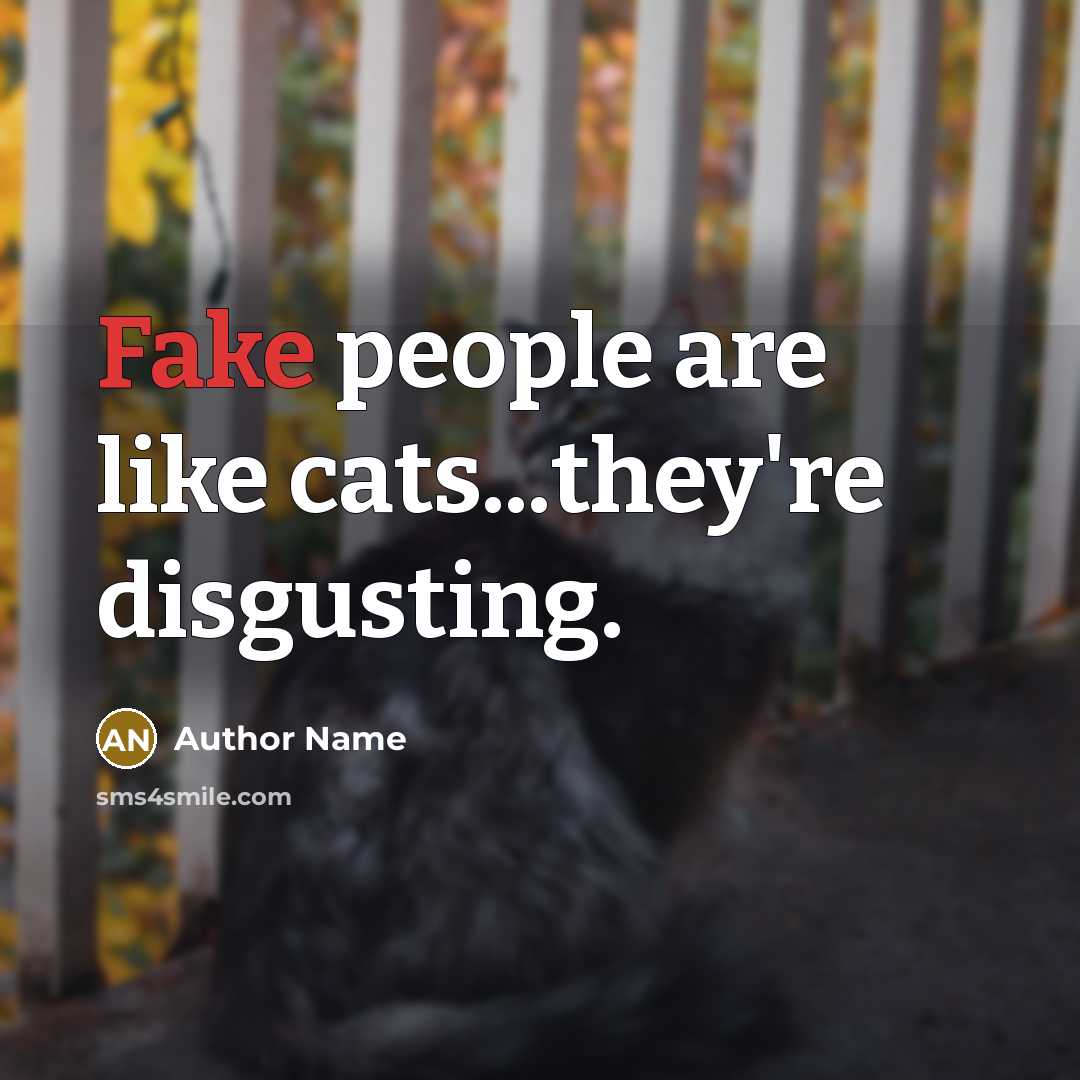 “Fake people are like cats...they're disgusting.…” quote by Author Name