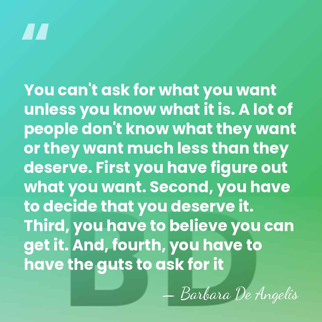 You can't ask for what you want unless you know what it&hellip; - Barbara De Angelis