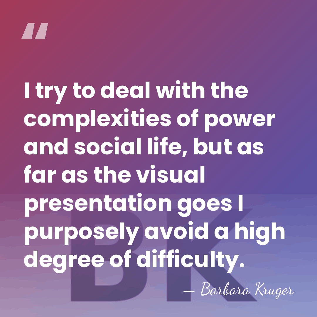 I try to deal with the complexities of power and social life,&hellip; - Barbara Kruger