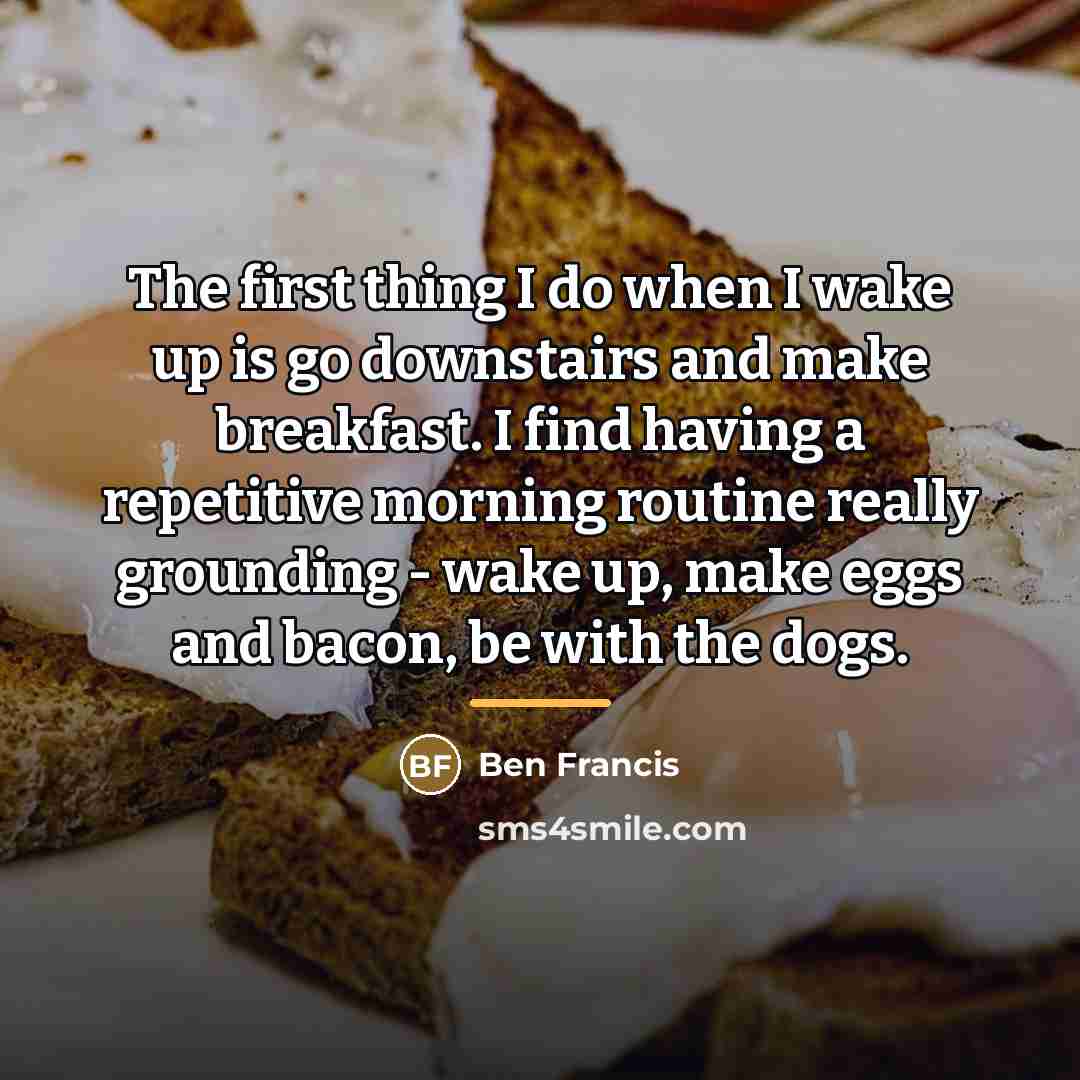 “The first thing I do when I wake up is…” quote by Ben Francis