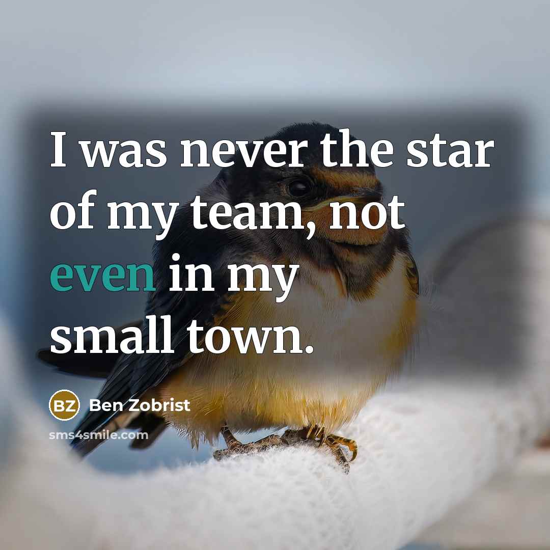 “I was never the star of my team, not even…” quote by Ben Zobrist