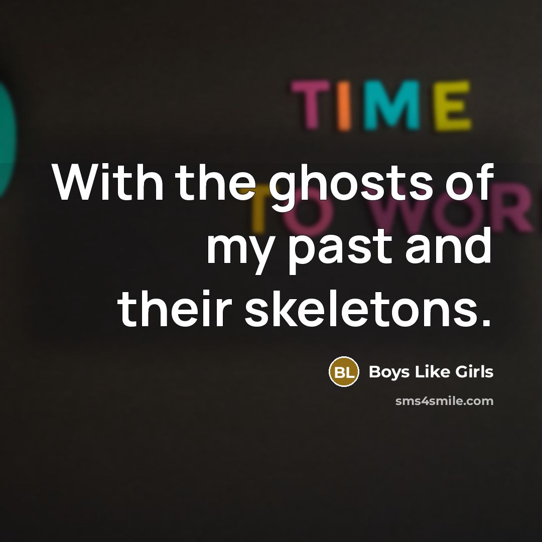 “With the ghosts of my past and their skeletons.” quote by Boys Like Girls