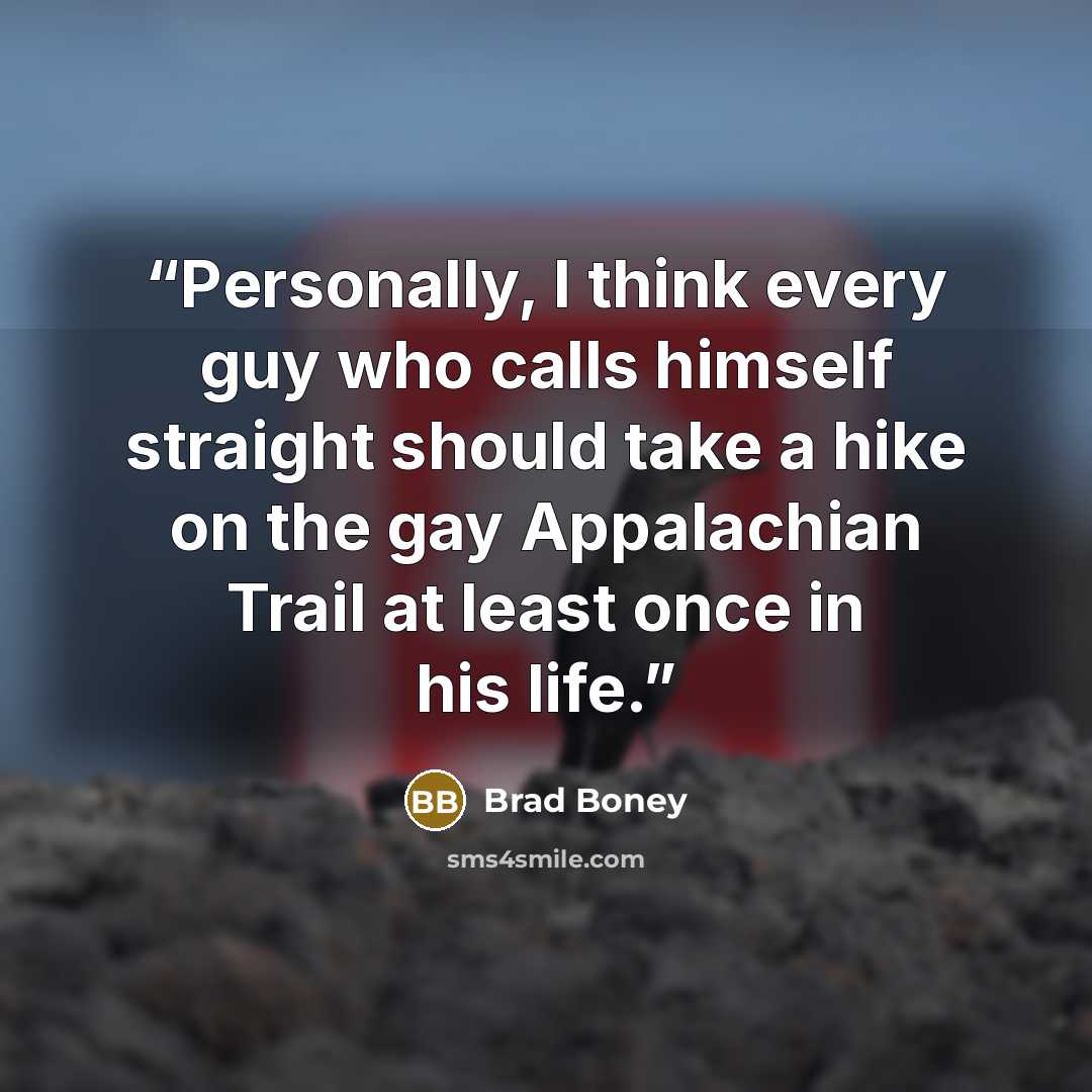 “Personally, I think every guy who calls himself straight should take a hike on the gay Appalachian Trail at least once in his life.” quote by Brad Boney