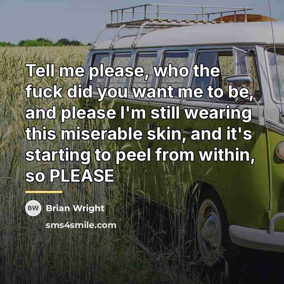 “Tell me please, who the fuck did you want me…” quote by Brian Wright