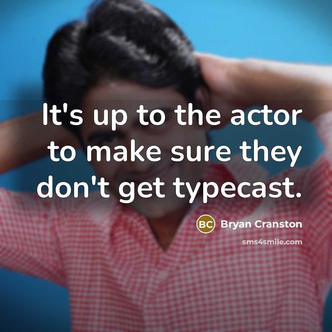 “It's up to the actor to make sure they don't get typecast.” quote by Bryan Cranston