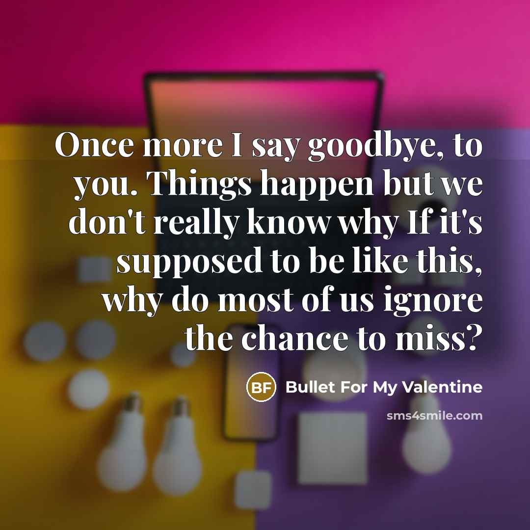 “Once more I say goodbye, to you. Things happen but…” quote by Bullet For My Valentine