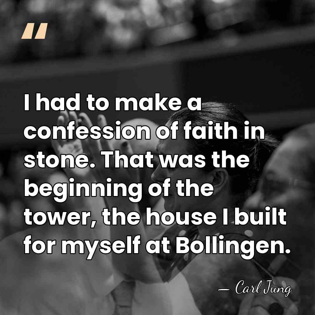 I had to make a confession of faith in stone. That was&hellip; - Carl Jung