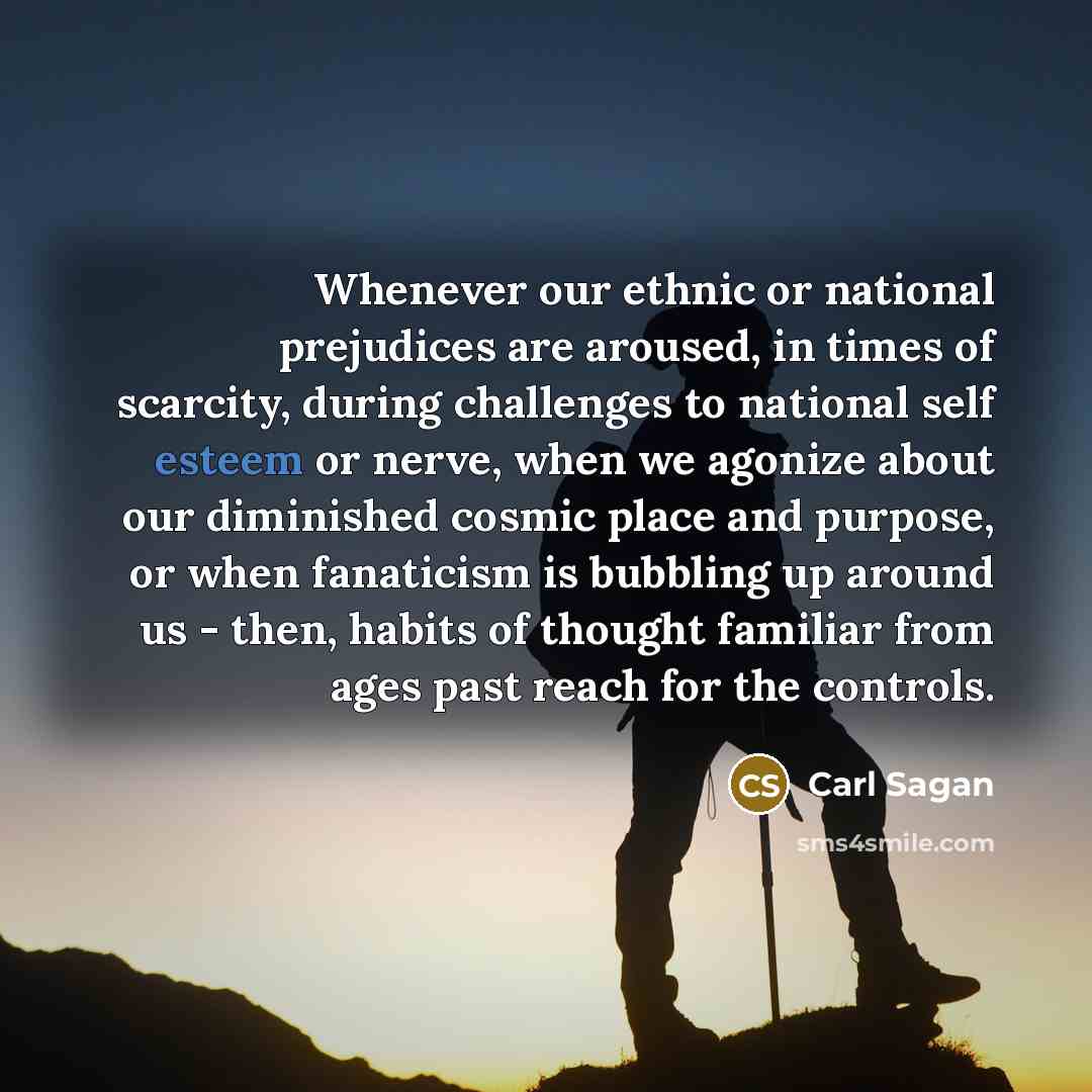 “Whenever our ethnic or national prejudices are aroused, in times…” quote by Carl Sagan