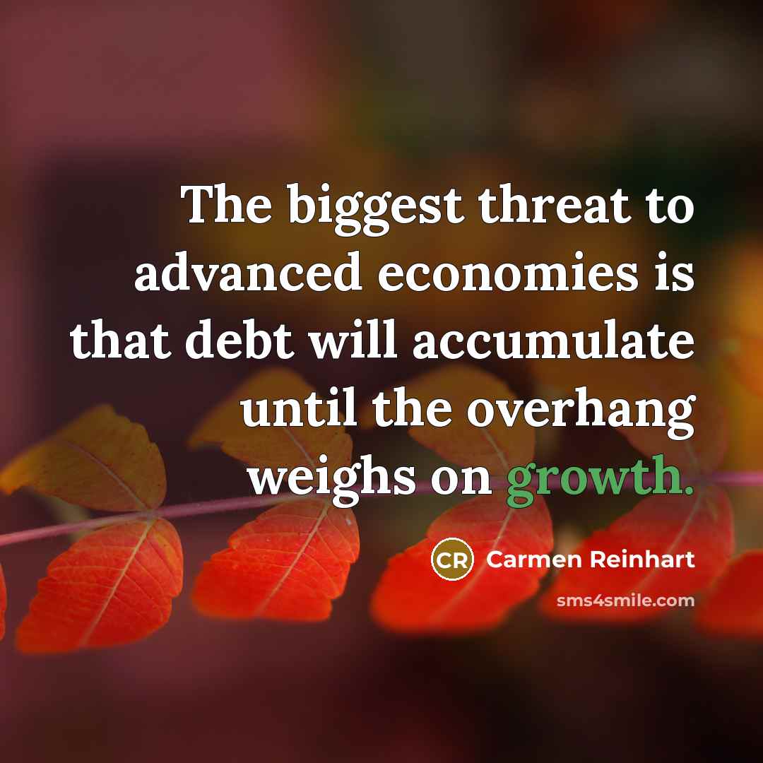 “The biggest threat to advanced economies is that debt will…” quote by Carmen Reinhart