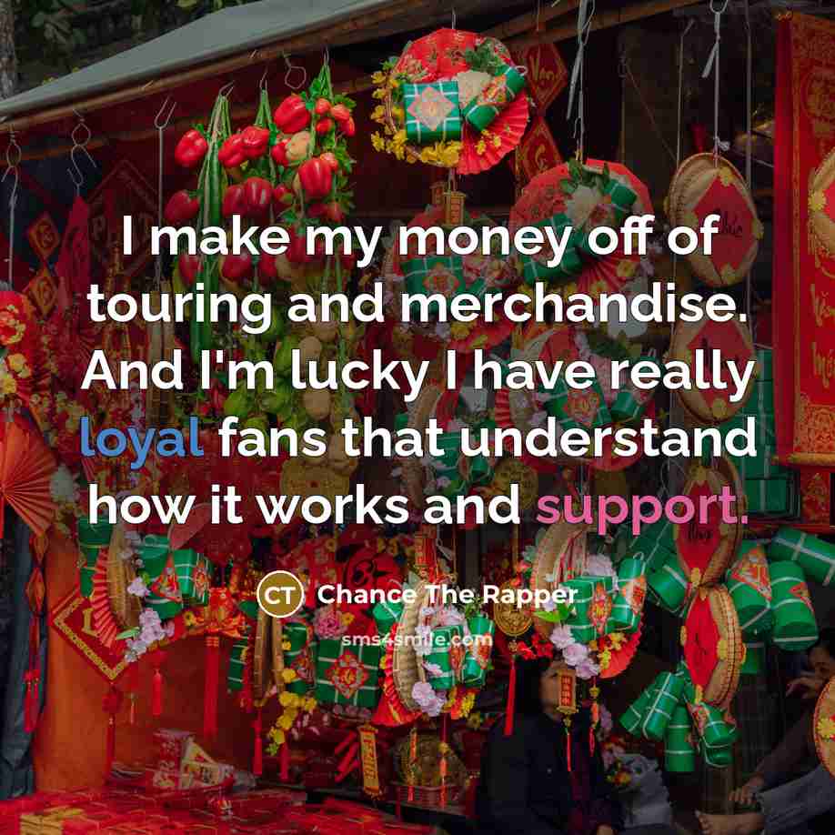 “I make my money off of touring and merchandise. And…” quote by Chance The Rapper