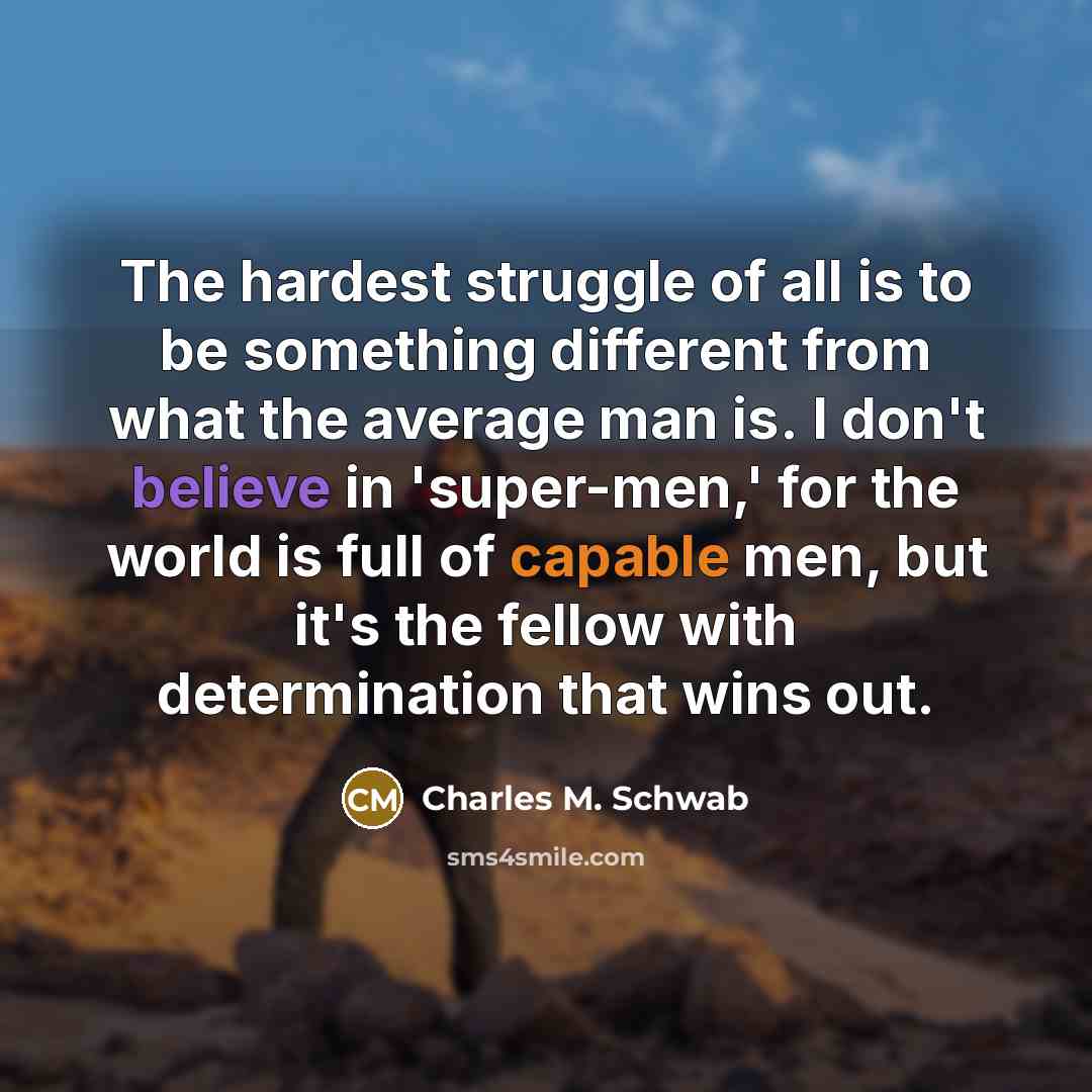 “The hardest struggle of all is to be something different…” quote by Charles M. Schwab
