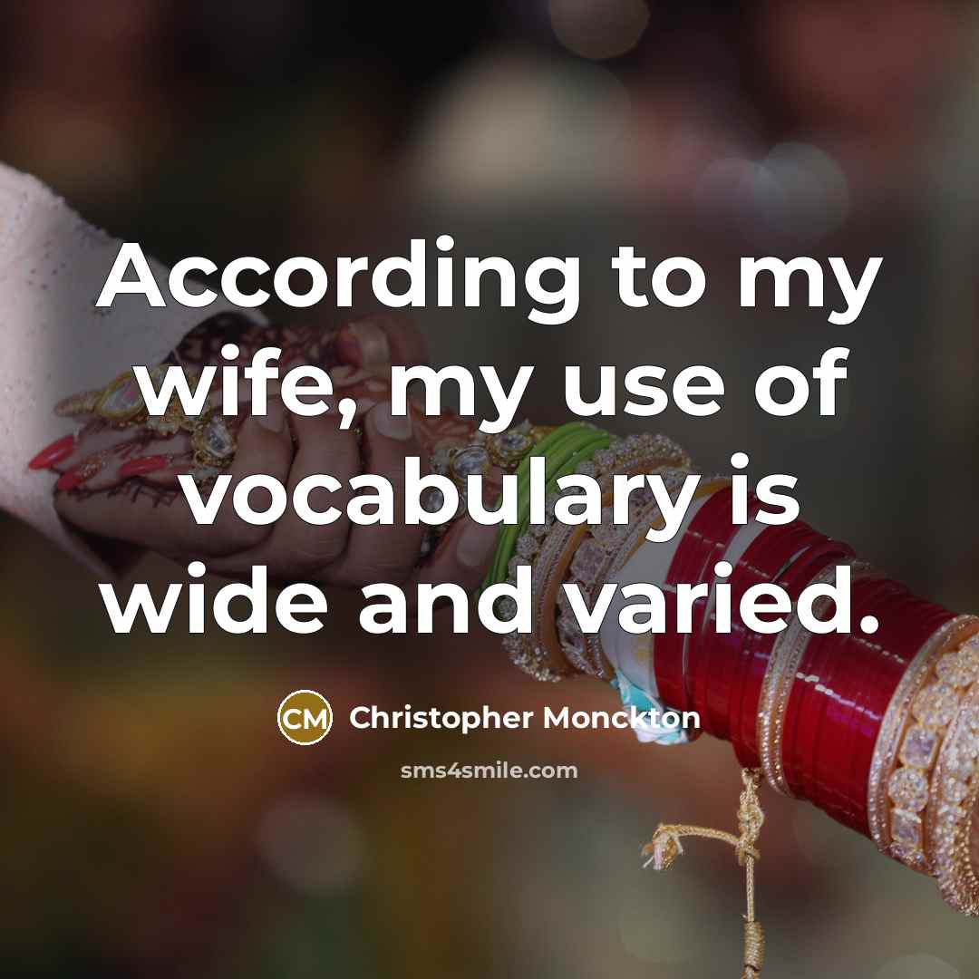 “According to my wife, my use of vocabulary is wide…” quote by Christopher Monckton