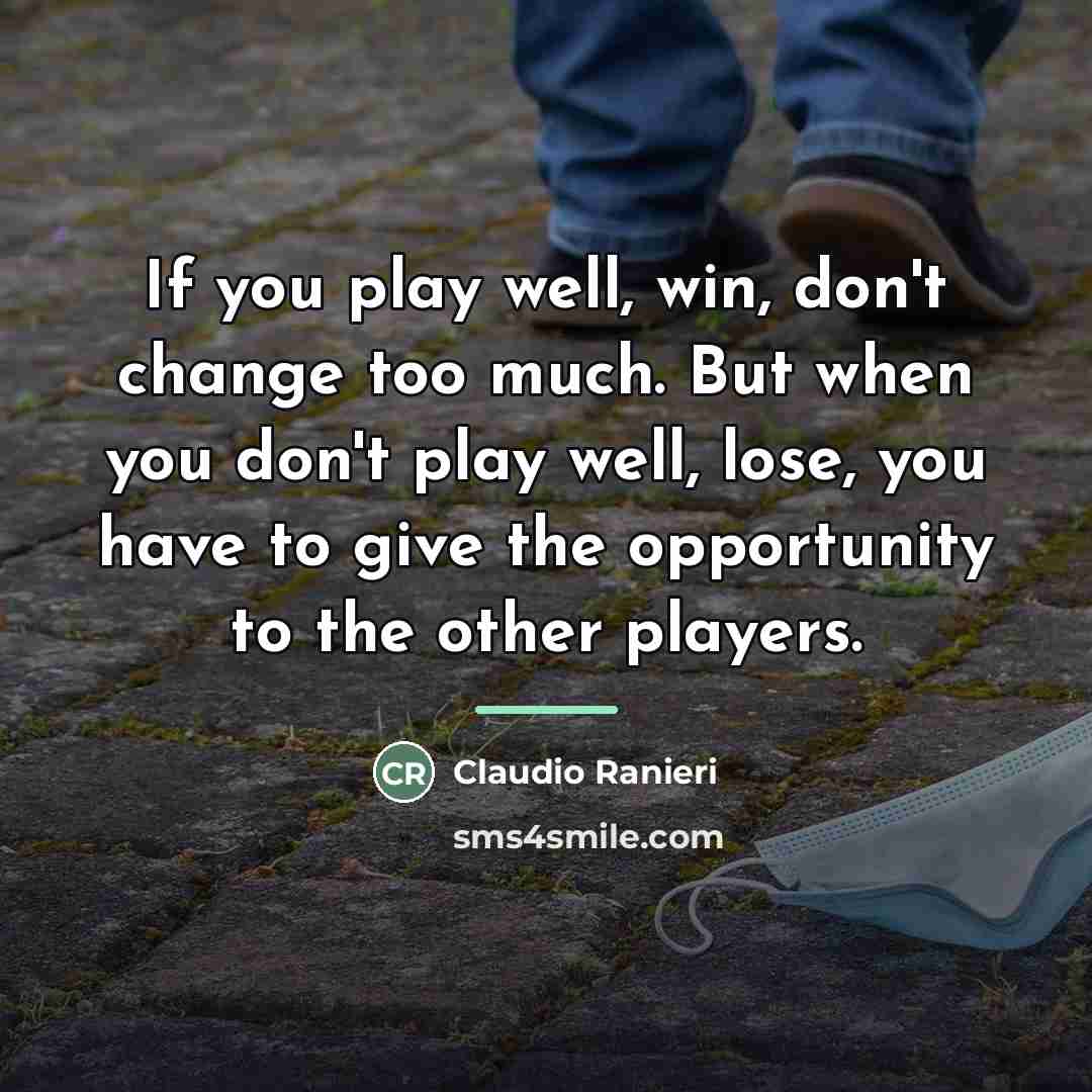 “If you play well, win, don't change too much. But…” quote by Claudio Ranieri