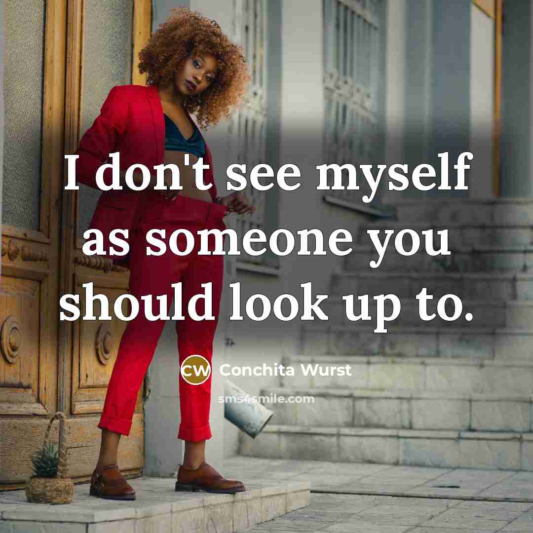 “I don't see myself as someone you should look up…” quote by Conchita Wurst
