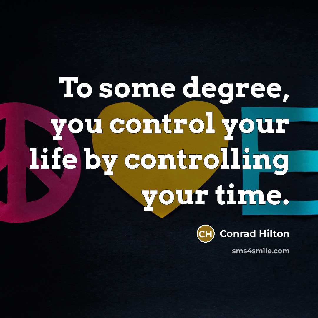 “To some degree, you control your life by controlling your time.” quote by Conrad Hilton