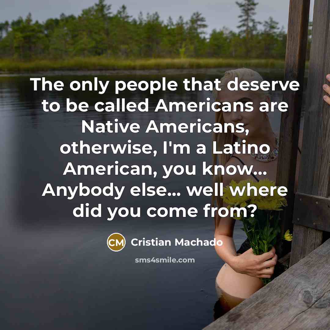 “The only people that deserve to be called Americans are…” quote by Cristian Machado